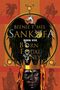 Sankofa: Born Equal Only by Ben (Beenie) T. Mel
