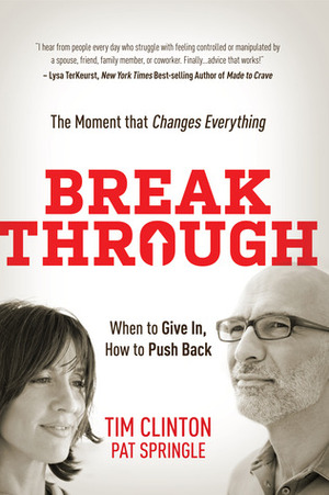 Break Through: When to Give In, How to Push Back: The Moment that Changes Everything by Pat Springle, Tim Clinton