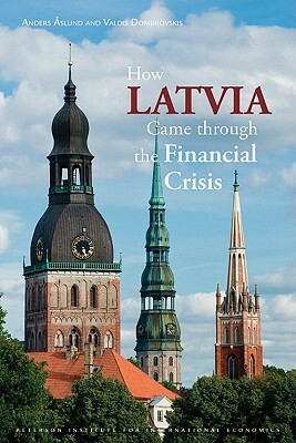 How Latvia Came Through the Financial Crisis by Valdis Dombrovskis, Anders Åslund