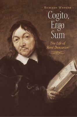 Cogito, Ergo Sum: The Life of Rene Descartes by Richard A. Watson