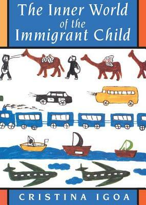 The Inner World of the Immigrant Child by Cristina Igoa