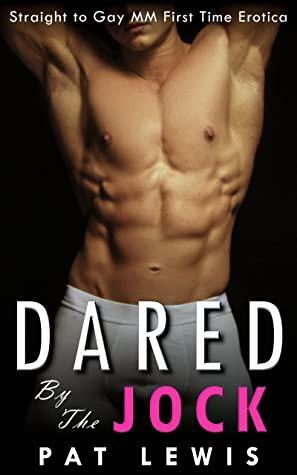 Dared by the Jock: Straight to Gay MM First Time Erotica by Pat Lewis