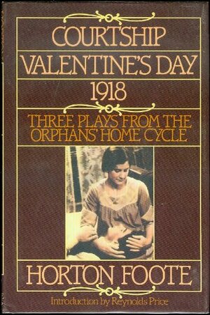 Courtship; Valentine\'s Day; 1918: Three Plays from The Orphans\' Home Cycle by Horton Foote