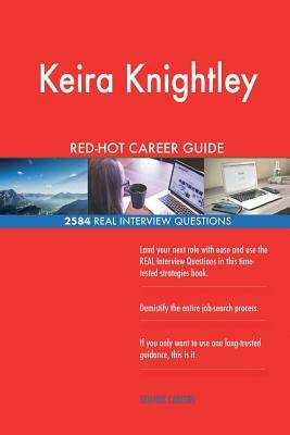 Keira Knightley RED-HOT Career Guide; 2584 REAL Interview Questions by Twisted Classics