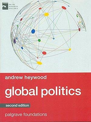 Global Politics, 2nd Edition by Andrew Heywood, Andrew Heywood