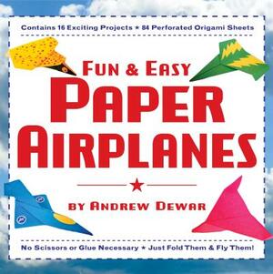 Fun & Easy Paper Airplanes: This Easy Paper Airplanes Book Contains 16 Fun Projects, 84 Papers & Instruction Book: Great for Both Kids and Parents by Andrew Dewar