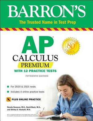 AP Calculus Premium: With 12 Practice Tests by David Bock, Shirley O. Hockett, Dennis Donovan