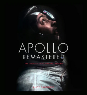 Apollo Remastered: The Ultimate Photographic Record by Andy Saunders