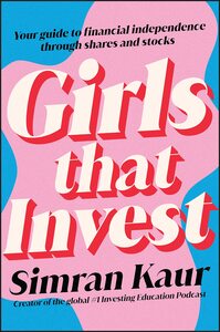 Girls That Invest: Your Guide to Financial Independence through Shares and Stocks by Simran Kaur