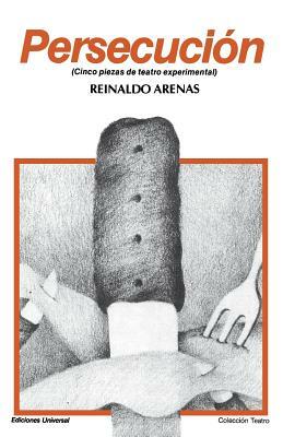 PERSECUCIÓN (Cinco piezas de teatro experimental) by Reinaldo Arenas