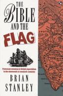 The Bible and the Flag: Protestant Missions and British Imperialism in the Nineteenth and Twentieth Centuries by Brian Stanley