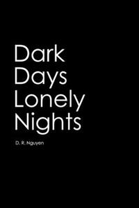 Dark Days Lonely Nights by D. R. Nguyen