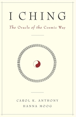 I Ching, The Oracle of the Cosmic Way by Hanna Moog, Carol K. Anthony