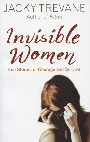 Invisible Women: True Stories of Courage And Survival by Jacky Trevane