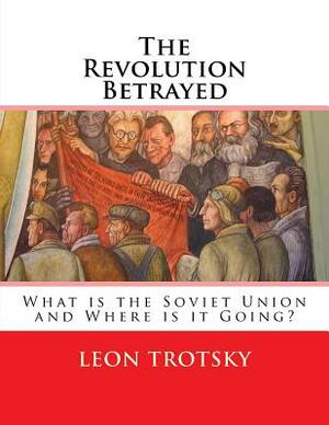 The Revolution Betrayed: What is the Soviet Union and Where is it Going? by Leon Trotsky