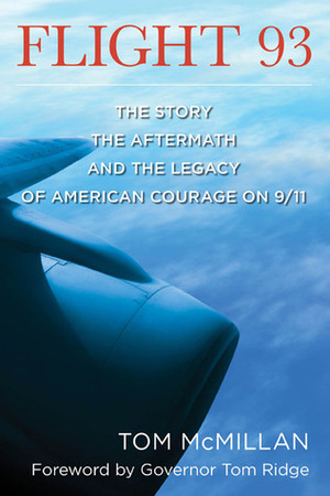 Flight 93: The Story, the Aftermath, and the Legacy of American Courage on 9/11 by Tom Ridge, Tom McMillan