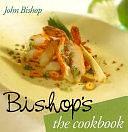 Bishop's: The Cookbook by John Bishop