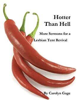 Hotter Than Hell: More Sermons for a Lesbian Tent Revival by Carolyn Gage