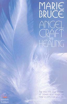 Angel Craft and Healing: Tap Into This Vital Source of Power and Magickal Help to Enhance Your Life by Marie Bruce