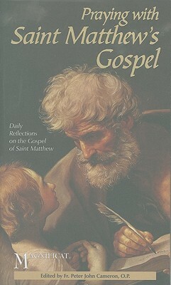 Praying With Saint Matthew's Gospel: Daily Reflections to Lead You Through the Word of God by Peter John Cameron