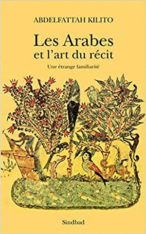 Les Arabes et l'art du récit: une étrange familiarité by Abdelfattah Kilito