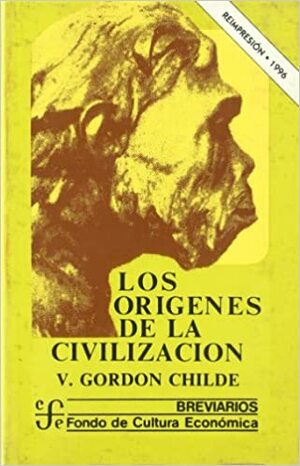 Los Origenes de La Civilizacion by V. Childe