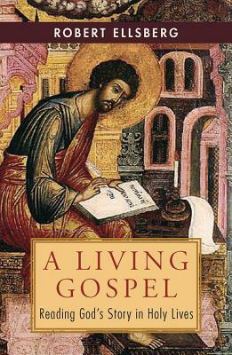 Living Gospel: Reading God's Story in Holy Lives by Robert Ellsberg