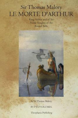 Le Morte D' Arthur: King Arthur and of his Noble Knights of the Round Table by Thomas Malory