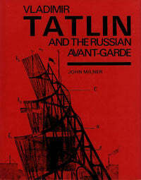 Vladimir Tatlin and the Russian Avant-Garde by John Milner