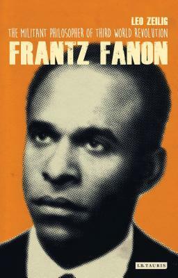 Frantz Fanon: The Militant Philosopher of Third World Revolution by Leo Zeilig