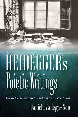 Heidegger's Poietic Writings: From Contributions to Philosophy to the Event by Daniela Vallega-Neu