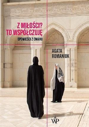 Z miłości? To współczuję. Opowieści z Omanu. by Agnieszka Czekańska, Agata Romaniuk
