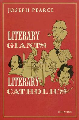 Literary Giants, Literary Catholics by Joseph Pearce