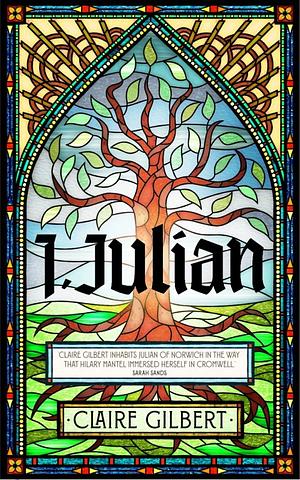 I, Julian: The Fictional Autobiography of Julian of Norwich by Claire Gilbert