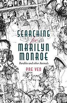 Searching for Marilyn Monroe: Parables and other Animals by Pae Pae