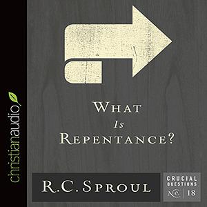 What Is Repentance? by R.C. Sproul