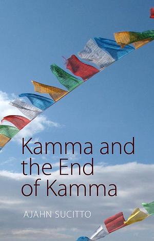 Kamma and the End of Kamma by Ajahn Sucitto, Ajahn Sucitto