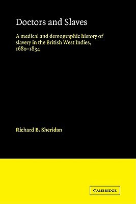 Doctors and Slaves: A Medical and Demographic History of Slavery in the British West Indies, 1680-1834 by Richard B. Sheridan