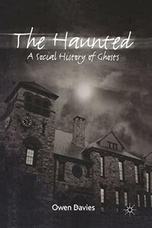 The Haunted: A Social History of Ghosts by Owen Davies