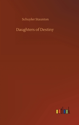 Daughters of Destiny by Schuyler Staunton