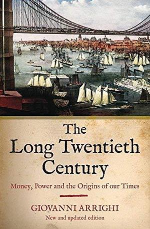 The Long Twentieth Century: Money, Power and the Origins of Our Times by Giovanni Arrighi by Giovanni Arrighi, Giovanni Arrighi