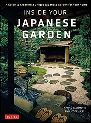 Inside Your Japanese Garden: A Guide to Creating a Unique Japanese Garden for Your Home by Joseph Cali, Sadao Yasumoro