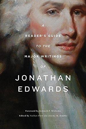 A Reader's Guide to the Major Writings of Jonathan Edwards: A Reader's Guide by Nathan A. Finn, Nathan A. Finn, Kenneth P. Minkema, Jeremy M. Kimble