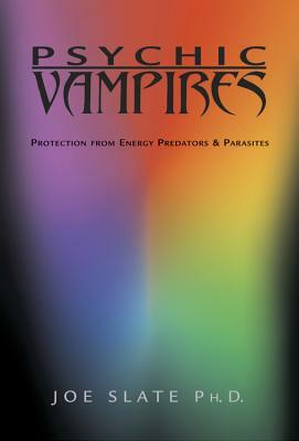 Psychic Vampires: Protection from Energy Predators & Parasites by Joe H. Slate
