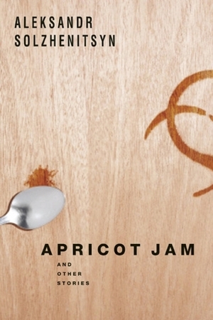 Apricot Jam: And Other Stories by Aleksandr Solzhenitsyn, Kenneth Lantz, Stephan Solzhenitsyn