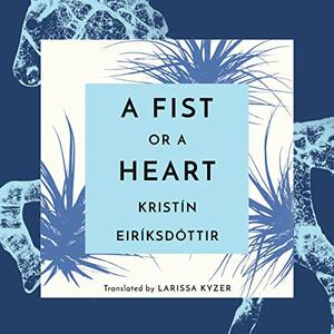 A Fist or a Heart by Kristín Eiríksdóttir