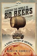 Around the World in 80 Beers: A Global History of Brewing by Martyn Cornell