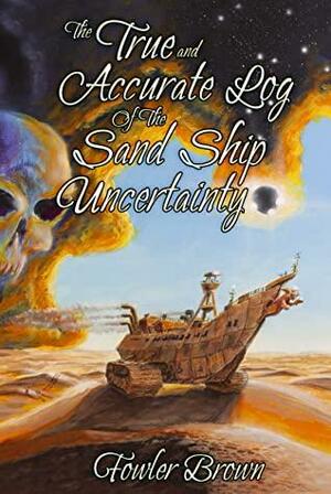 The True and Accurate Log of the Sand Ship Uncertainty by Fowler Brown