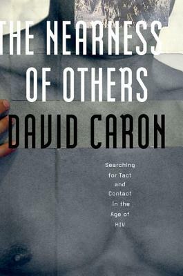 The Nearness of Others: Searching for Tact and Contact in the Age of HIV by David Caron