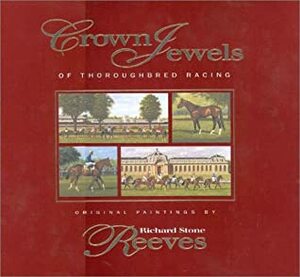 Crown Jewels of Thoroughbred Racing by Richard Stone Reeves, David Ashforth, Jim Bolus